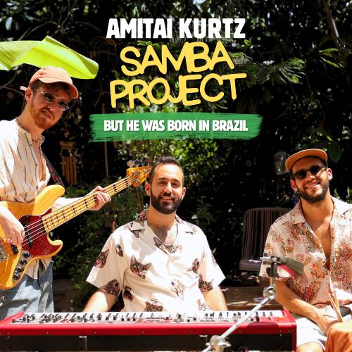 Amitai Kurtz Samba Project (But He Was Born in Brazil)