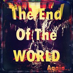  ...The End of The World Again